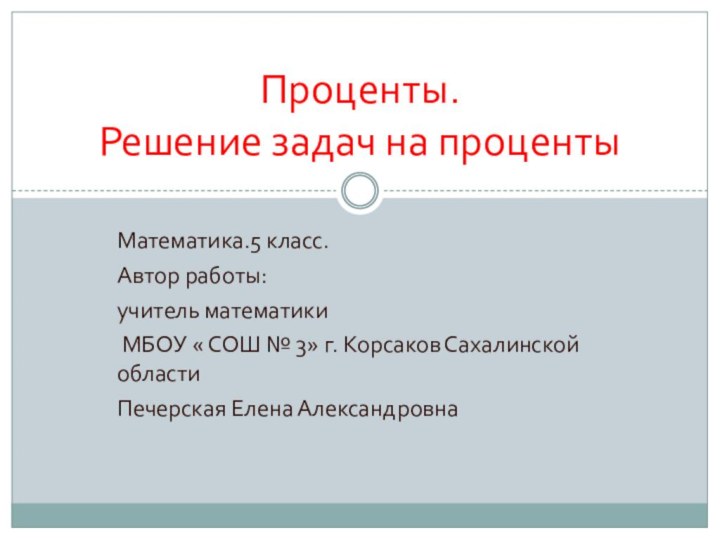 Математика.5 класс.Автор работы: учитель математики МБОУ « СОШ № 3» г. Корсаков