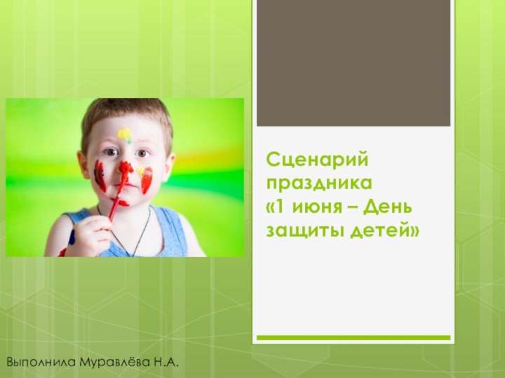 Сценарий праздника  «1 июня – День защиты детей»Выполнила Муравлёва Н.А.