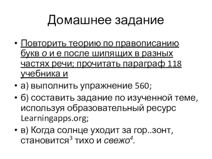 Домашнее заданиеПовторить теорию по правописанию букв о и е после шипящих в разных частях