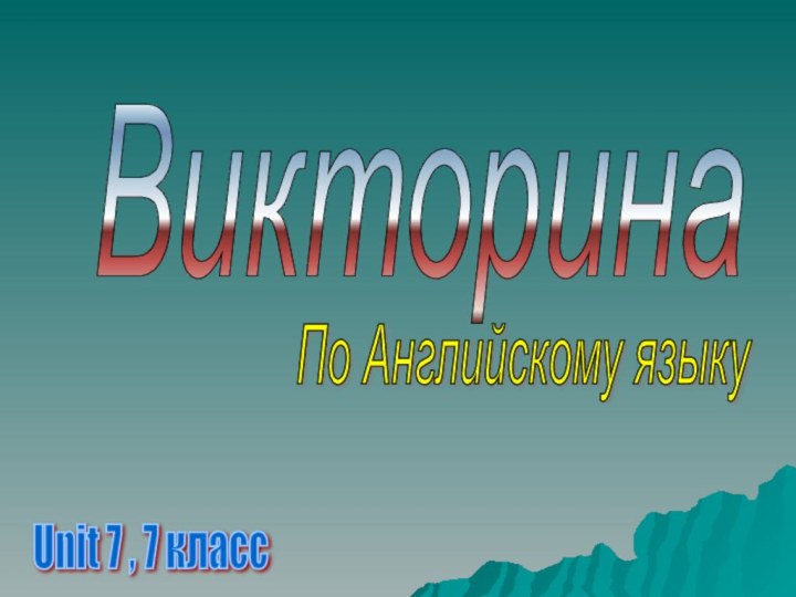 ВикторинаПо Английскому языкуUnit 7 , 7 класс