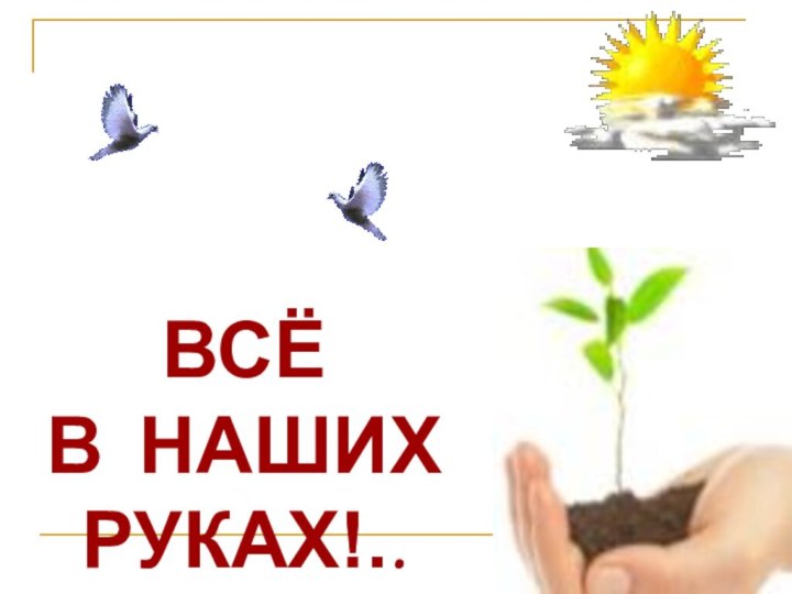 ВСЁ В НАШИХ РУКАХ!..