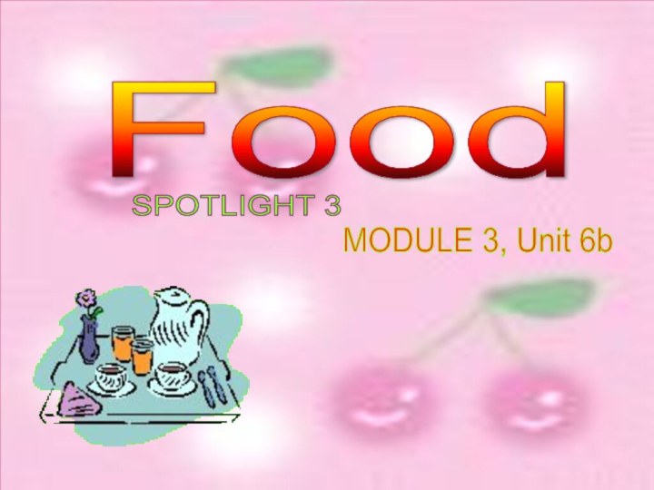 Food МОDULE 3, Unit 6b SPOTLIGHT 3