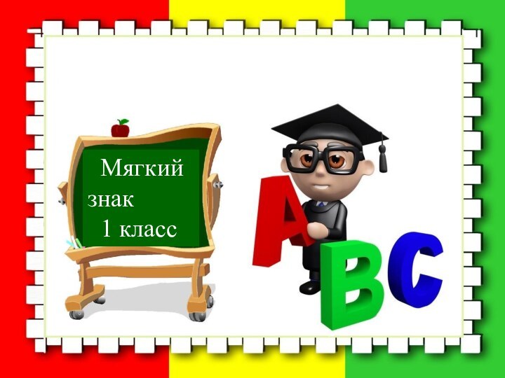 Мягкий      знак 1 класс