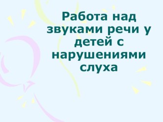 Презентация Работа над звуками у детей с нарушениями слуха