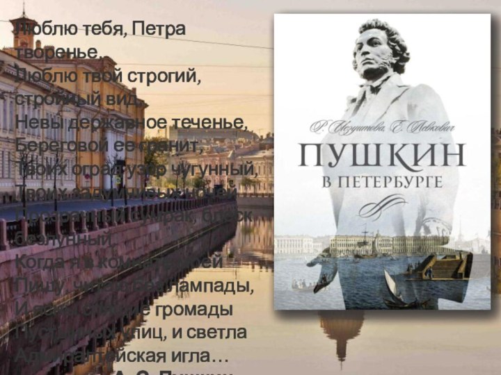 Люблю тебя, Петра творенье, Люблю твой строгий, стройный вид, Невы державное теченье,