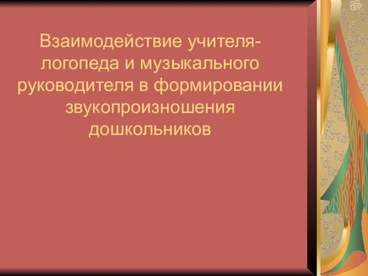 Взаимодействие учителя-логопеда и музыкального руководителя в формировании звукопроизношения дошкольников