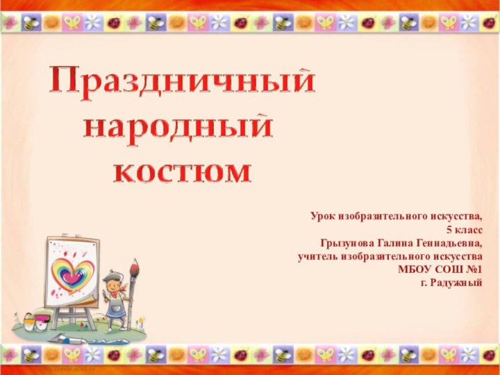 Урок изобразительного искусства, 5 классГрызунова Галина Геннадьевна,учитель изобразительного искусстваМБОУ СОШ №1г. Радужный