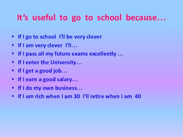 It’s useful to go to school because…If I go to school I’ll