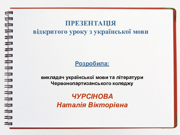 ПРЕЗЕНТАЦІЯвідкритого уроку з української мовиРозробила:викладач української мови та літературиЧервонопартизанського коледжуЧУРСІНОВА Наталія Вікторівна