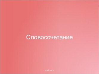 Презентация по русскому языку на тему Словосочетание