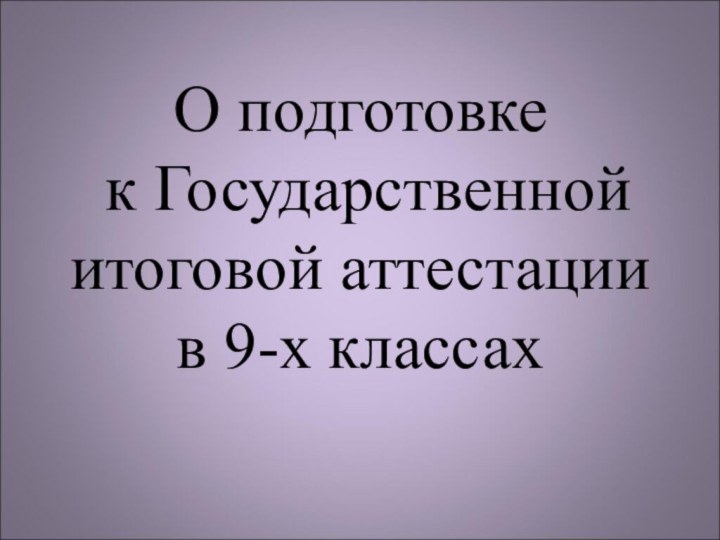 О подготовке  к Государственной итоговой аттестации в 9-х классах