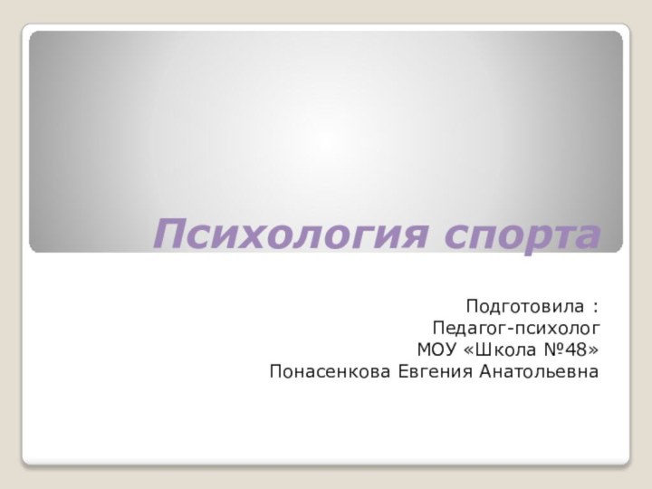 Психология спортаПодготовила :Педагог-психолог МОУ «Школа №48»Понасенкова Евгения Анатольевна