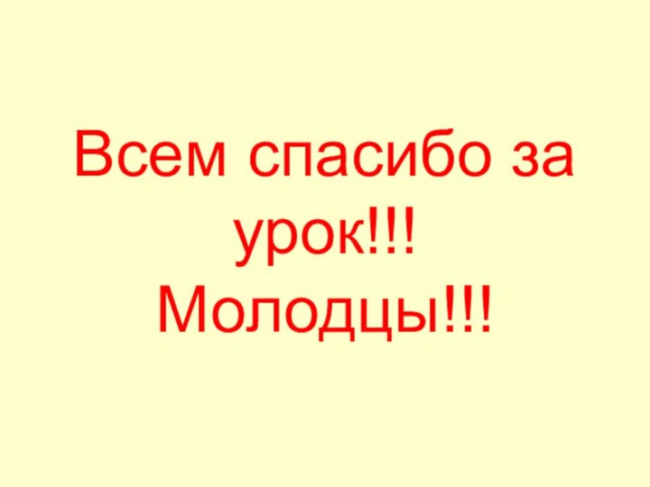 Всем спасибо за урок!!! Молодцы!!!