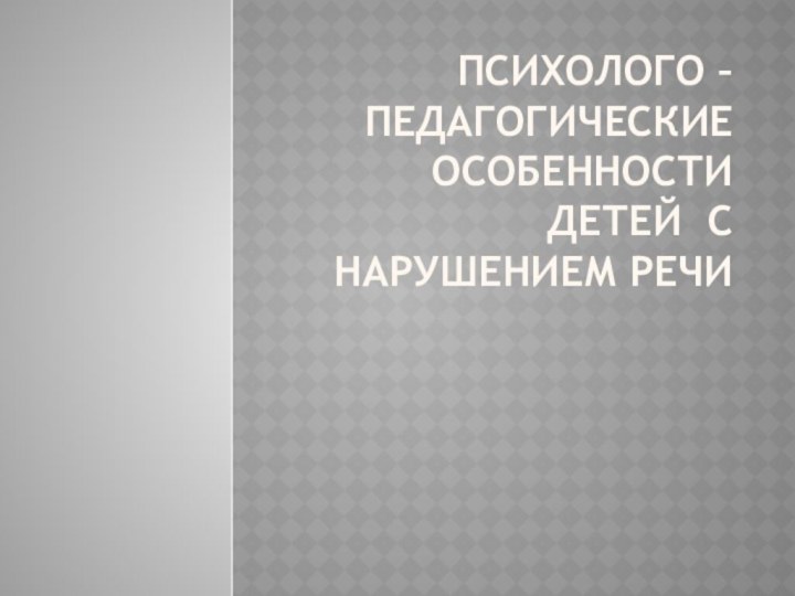 Психолого – педагогические особенности детей с нарушением речи