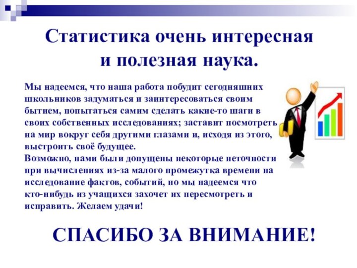 Статистика очень интересная  и полезная наука.Мы надеемся, что наша работа побудит