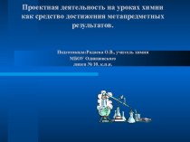 Презентация по химии Проектная деятельность на уроках химии как средство достижения метапредметных результатов