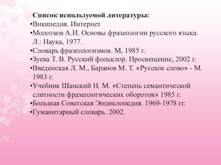 Список используемой литературы:Википедия. ИнтернетМолотков А.И. Основы фразеологии русского языка. Л.: Наука, 1977.Словарь