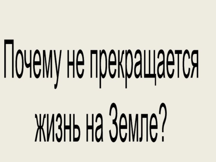 Почему не прекращается жизнь на Земле?