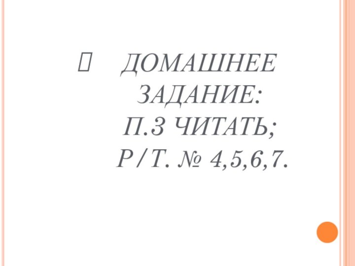 ДОМАШНЕЕ ЗАДАНИЕ: П.3 ЧИТАТЬ;  Р/Т. № 4,5,6,7.