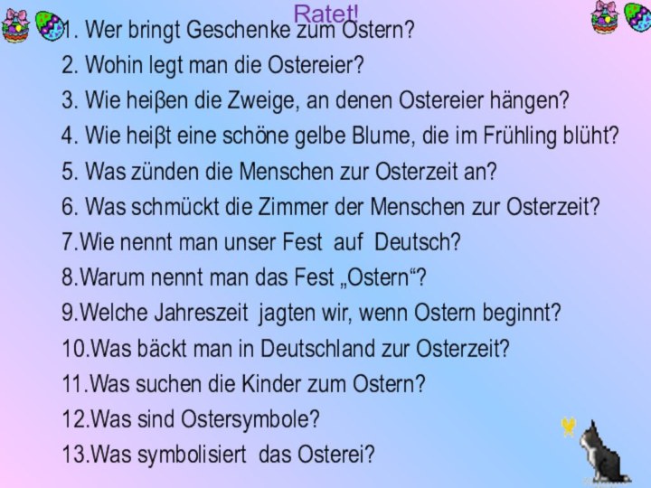 Ratet!1. Wer bringt Geschenke zum Ostern?2. Wohin legt man die Ostereier?3.