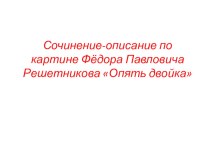 Презентация к уроку Сочинение-описание по картине Ф.П. Решетникова Опять двойка