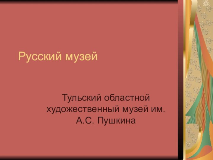 Русский музейТульский областной художественный музей им. А.С. Пушкина