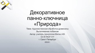 Презентация к уроку по технологии. 5 класс. Тема: Художественная обработка древесины. Выпиливание лобзиком. Декоративное панно-ключница Природа