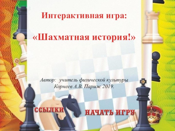 Автор: учитель физической культуры Корнеев А.В. Париж 2019.Интерактивная игра: «Шахматная история!»