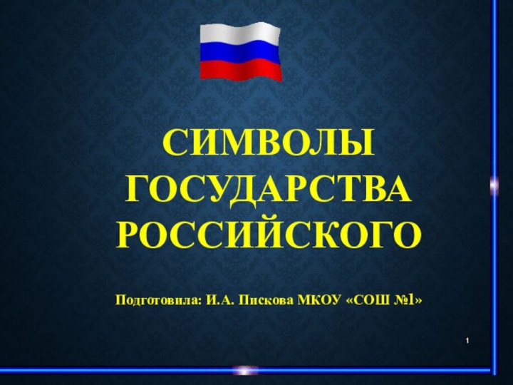 СИМВОЛЫГОСУДАРСТВА РОССИЙСКОГОПодготовила: И.А. Пискова МКОУ «СОШ №1»