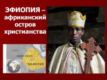 Презентация по географии Эфиопия - африканский остров христианства