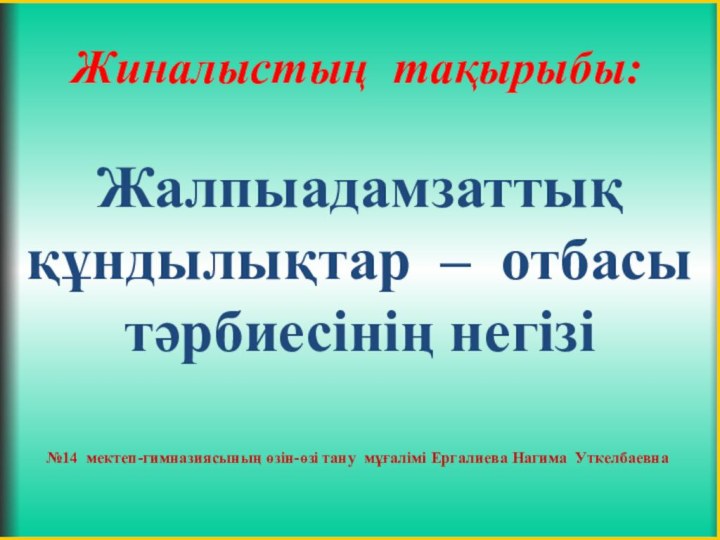 Жиналыстың тақырыбы:Жалпыадамзаттық құндылықтар – отбасы тәрбиесінің негізі  №14 мектеп-гимназиясының