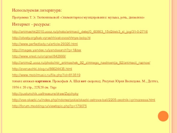 Используемая литература:Программа Т. Э. Тютюнниковой «Элементарное музицирование: музыка, речь, движение»Интернет - ресурсы:http://animashki2010.ucoz.ru/photo/animacii_detej/0_60863_15d2deb3_xl_jpg/31-0-2716http://otvety.org/kak-vyrashhivat-ovoshhnye-boby.hthttp://www.perfectlady.ru/article-29320.htmlhttp://images.yandex.ru/yandsearch?p=1&texhttp://www.xrest.ru/original/842999/http://animo2.ucoz.ru/photo/mir_animashek_92_zimnego_nastroenija_92/animacii_raznoe/http://zveruschki.blog.ru/86624435.htmlhttp://www.mobilmusic.ru/file.php?id=813519тонкие