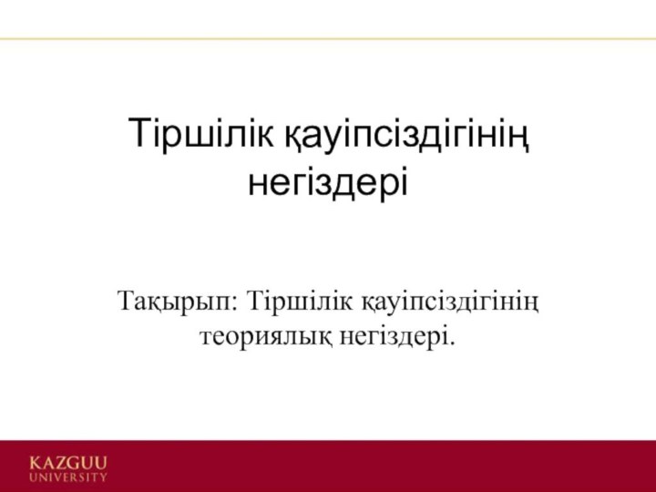 Тіршілік қауіпсіздігінің негіздеріТақырып: Тіршілік қауіпсіздігінің теориялық негіздері.