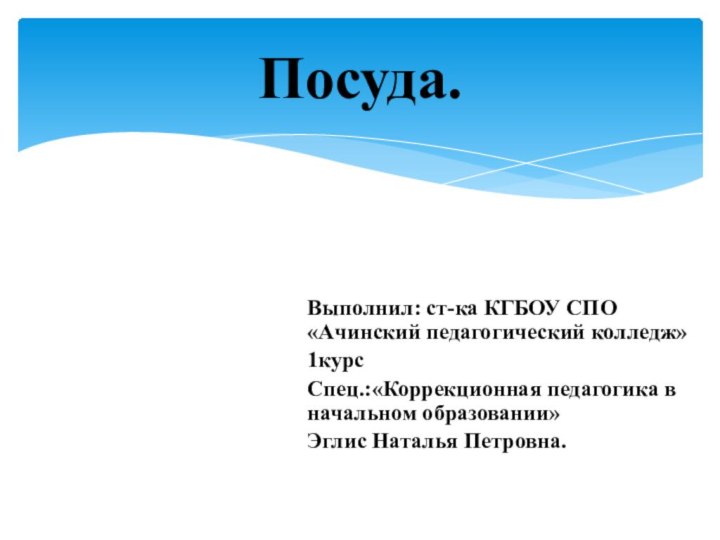 Выполнил: ст-ка КГБОУ СПО «Ачинский педагогический колледж»   1курсСпец.:«Коррекционная педагогика в