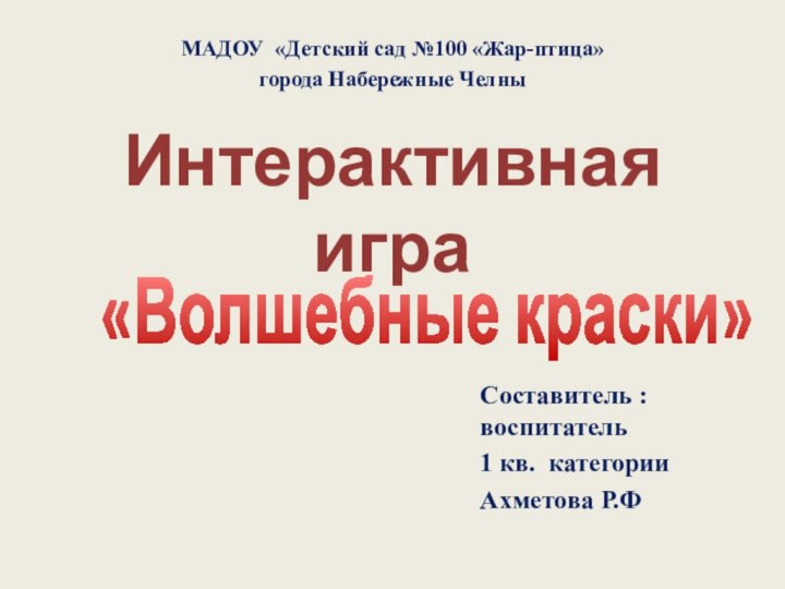 Интерактивная игра МАДОУ «Детский сад №100 «Жар-птица» города Набережные ЧелныСоставитель :