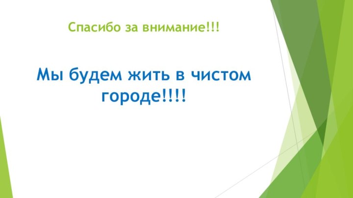 Спасибо за внимание!!!Мы будем жить в чистом городе!!!!