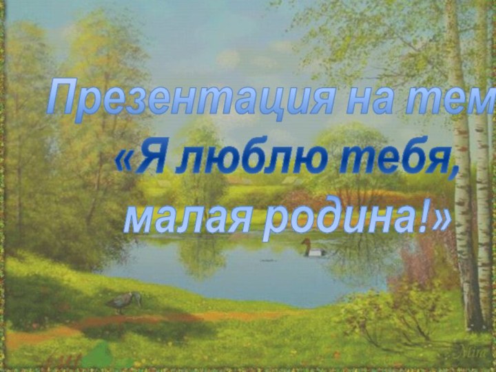 Презентация на тему «Я люблю тебя, малая родина!»