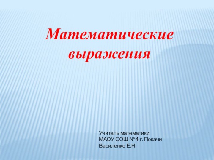 Математические выраженияУчитель математики МАОУ СОШ №4 г. ПокачиВасиленко Е.Н.