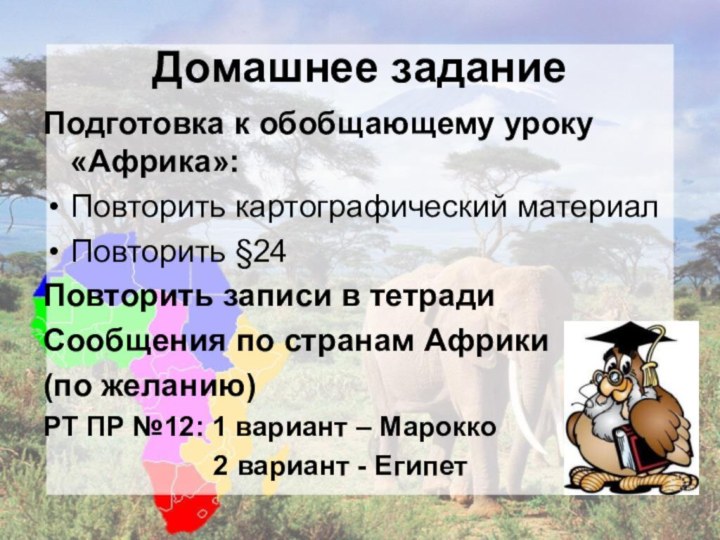 Домашнее заданиеПодготовка к обобщающему уроку «Африка»:Повторить картографический материалПовторить §24Повторить записи в тетрадиСообщения