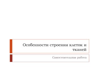 Презентация по биологии для проверки усвоенного материла учащимися 8 класса по теме: Особенности строения клеток и тканей