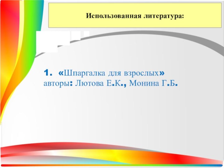 Использованная литература:   1. «Шпаргалка для взрослых» авторы: Лютова Е.К., Монина Г.Б.