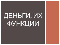 Презентация по обществознанию на тему Деньги, их функции