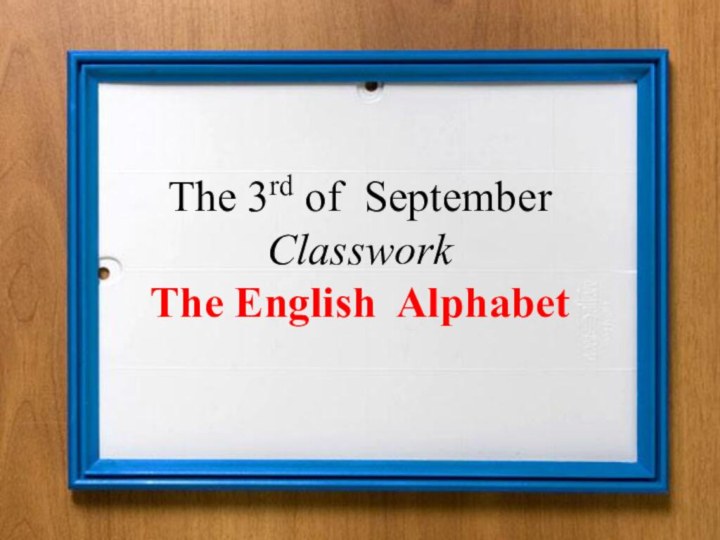 The 3rd of September Classwork The English Alphabet