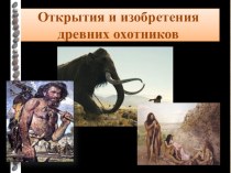 Презентация по истории Древнего мира Открытия и изобретения древних охотников (5 класс)