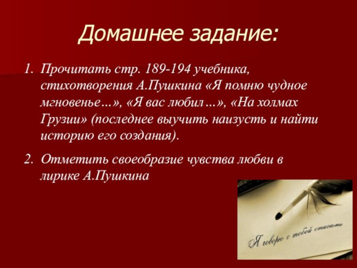 Домашнее задание:Прочитать стр. 189-194 учебника, стихотворения А.Пушкина «Я помню чудное мгновенье…», «Я