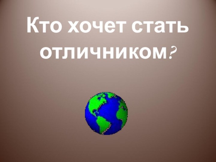 Кто хочет стать отличником?