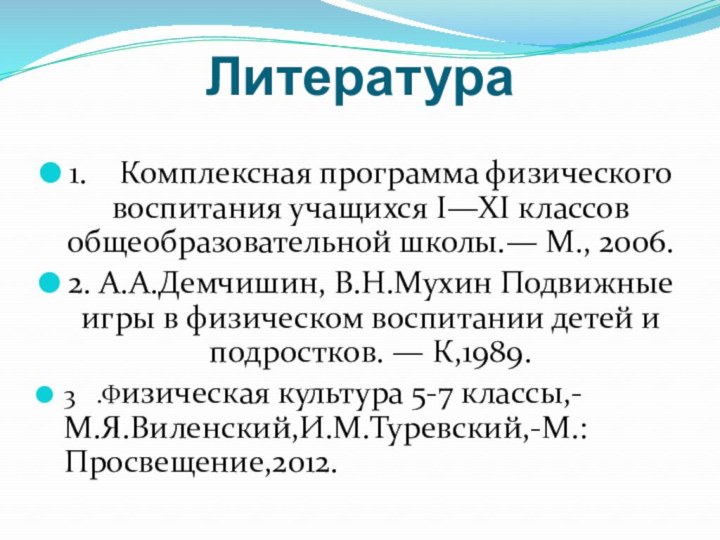 Литература1.	Комплексная программа физического воспитания учащихся I—XI классов общеобразовательной школы.— М., 2006.2. А.А.Демчишин,