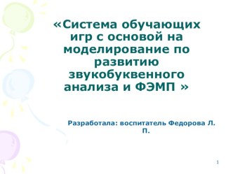 Презентация.Система обучающих игр с основой на моделирование по развитию звукобуквенного анализа и ФЭМП.