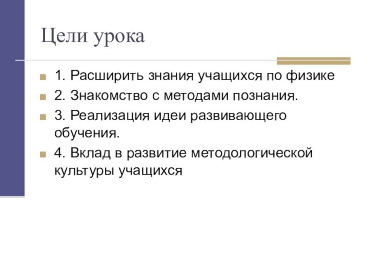 Цели урока1. Расширить знания учащихся по физике2. Знакомство с методами познания.3. Реализация