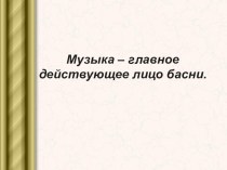 Презентация Музыка - главное действующее лицо басни урок 5 класс